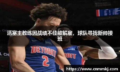 活塞主教练因战绩不佳被解雇，球队寻找新帅接班