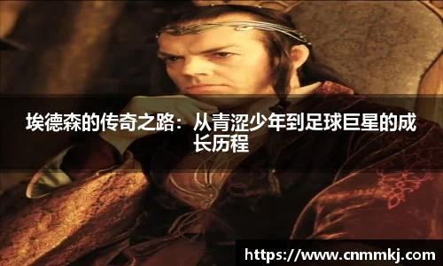 埃德森的传奇之路：从青涩少年到足球巨星的成长历程